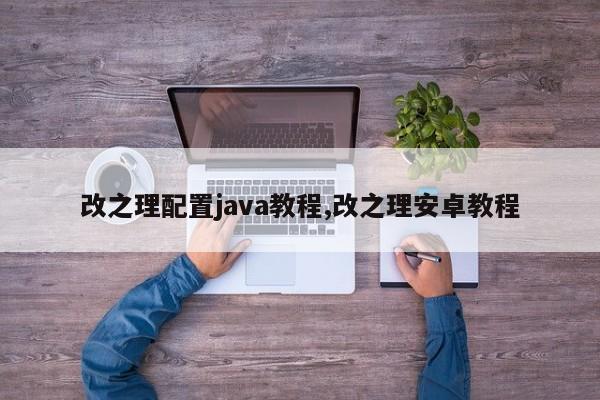 改之理配置java教程,改之理安卓教程