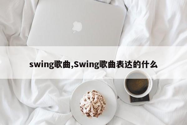 swing歌曲,Swing歌曲表达的什么