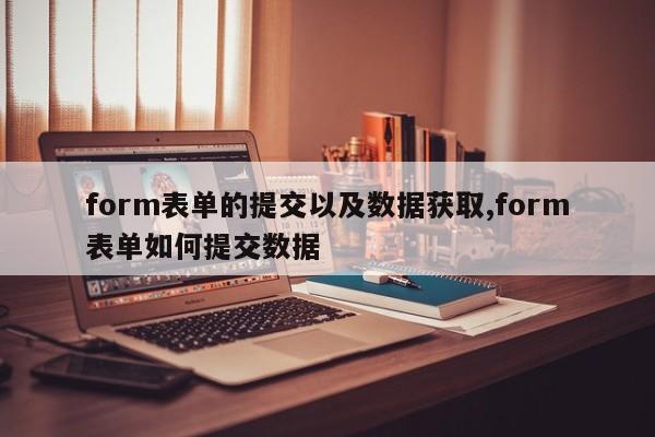 form表单的提交以及数据获取,form表单如何提交数据