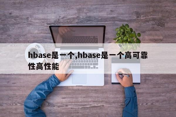 hbase是一个,hbase是一个高可靠性高性能